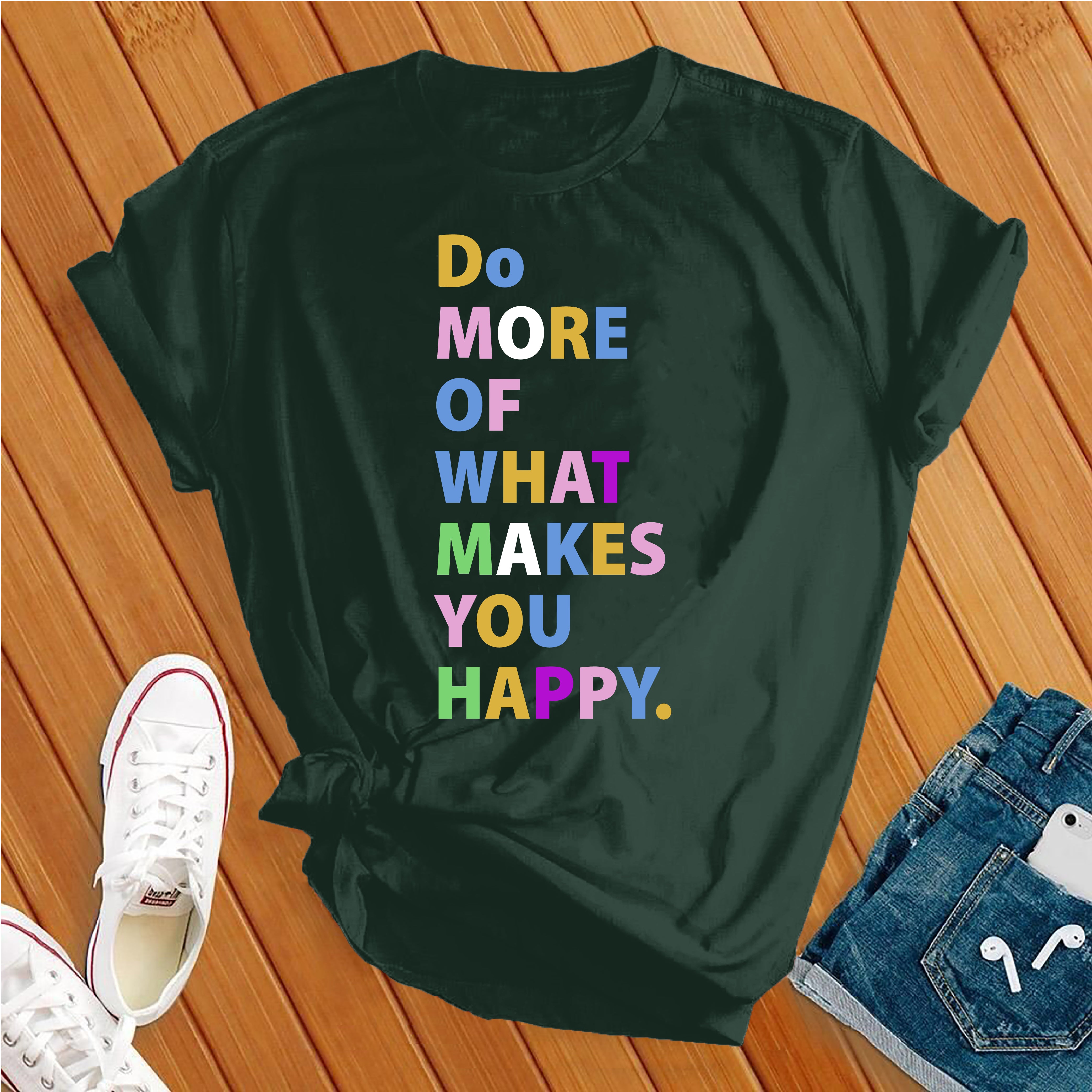 Do More Of What Makes You Happy Tee