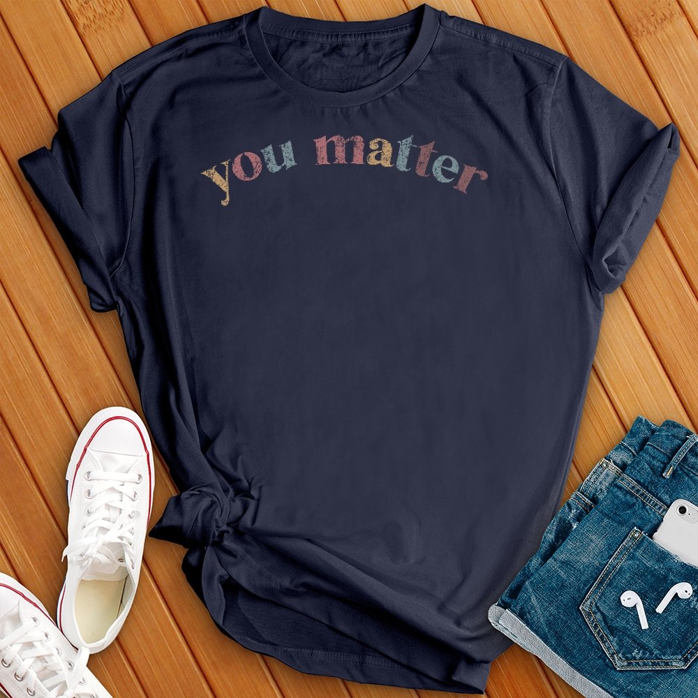 You Matter T-Shirt - Love Tees